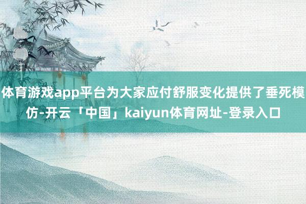 体育游戏app平台为大家应付舒服变化提供了垂死模仿-开云「中国」kaiyun体育网址-登录入口