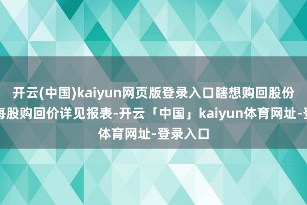 开云(中国)kaiyun网页版登录入口瞎想购回股份数目及每股购回价详见报表-开云「中国」kaiyun体育网址-登录入口