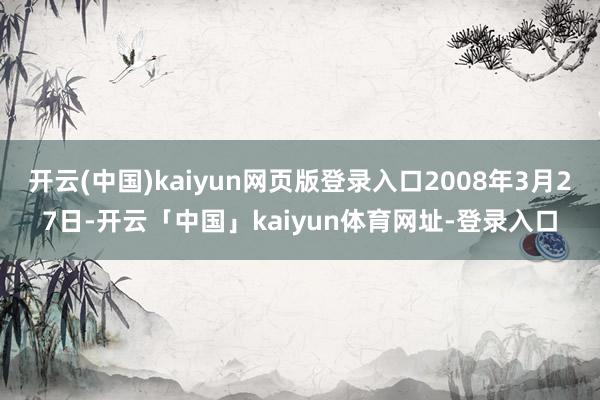 开云(中国)kaiyun网页版登录入口2008年3月27日-开云「中国」kaiyun体育网址-登录入口