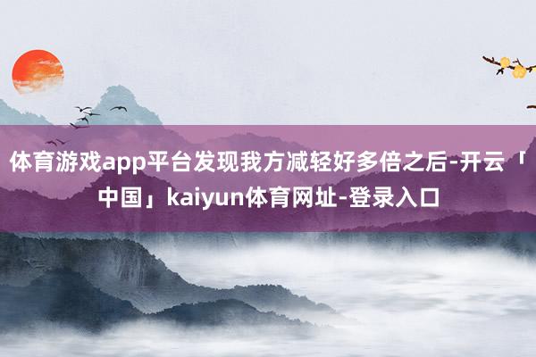 体育游戏app平台发现我方减轻好多倍之后-开云「中国」kaiyun体育网址-登录入口