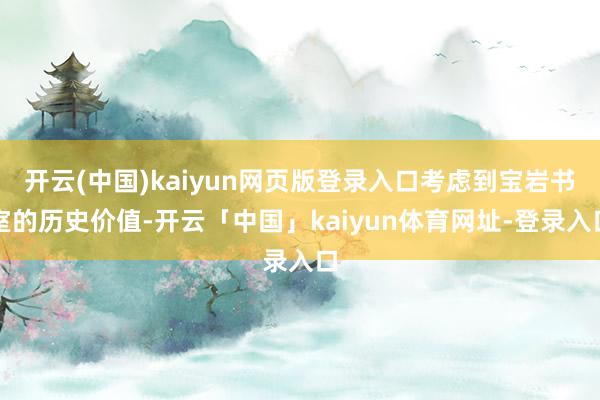 开云(中国)kaiyun网页版登录入口考虑到宝岩书室的历史价值-开云「中国」kaiyun体育网址-登录入口