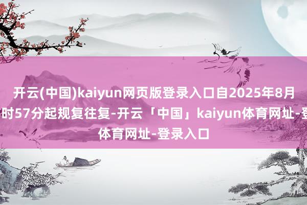 开云(中国)kaiyun网页版登录入口自2025年8月27日14时57分起规复往复-开云「中国」kaiyun体育网址-登录入口