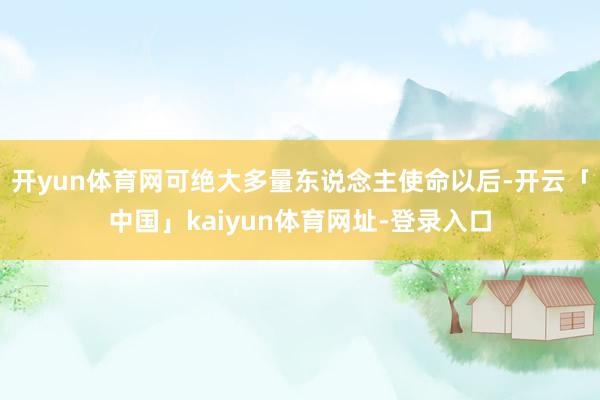 开yun体育网可绝大多量东说念主使命以后-开云「中国」kaiyun体育网址-登录入口