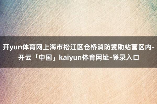 开yun体育网上海市松江区仓桥消防赞助站营区内-开云「中国」kaiyun体育网址-登录入口