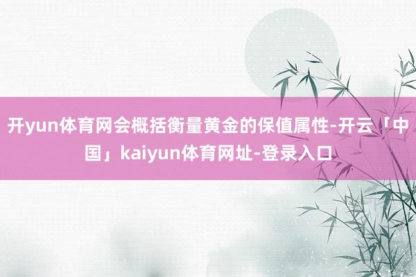 开yun体育网会概括衡量黄金的保值属性-开云「中国」kaiyun体育网址-登录入口