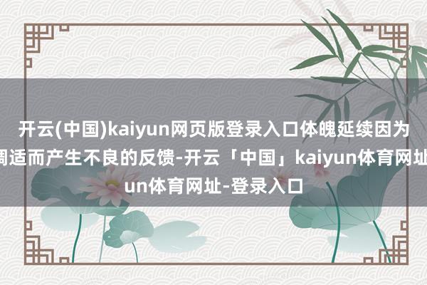 开云(中国)kaiyun网页版登录入口体魄延续因为没作念好调适而产生不良的反馈-开云「中国」kaiyun体育网址-登录入口